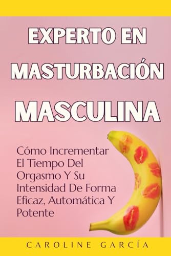 Experto En Masturbación Masculina: Cómo Incrementar El Tiemp