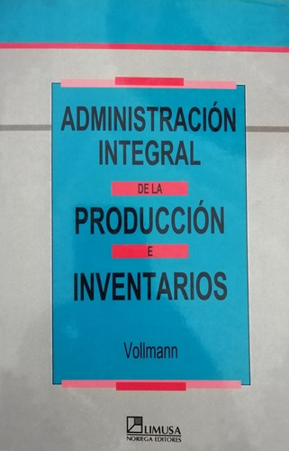 Administracion Integral De La Produccion E Inventarios , De Thomas E. Vollmann., Vol. Único. Editorial Limusa, Tapa Blanda, Edición Segunda En Español, 201