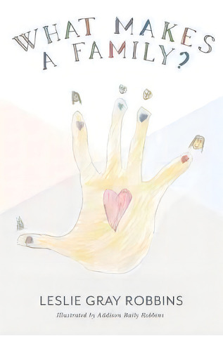 What Makes A Family? : Families Are Built In Many Different Ways, De Leslie Gray Robbins. Editorial Createspace Independent Publishing Platform, Tapa Blanda En Inglés