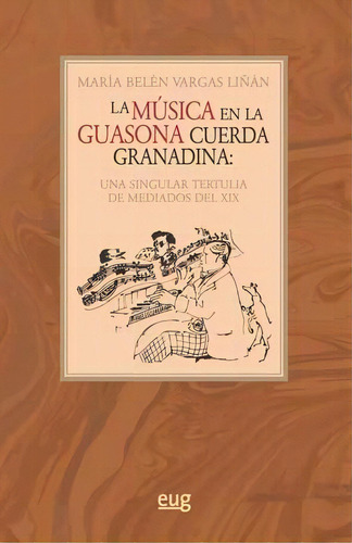 La Mãâºsica En La Guasona Cuerda Granadina, De Vargas Liñán, María Belén. Editorial Universidad De Granada, Tapa Blanda En Español