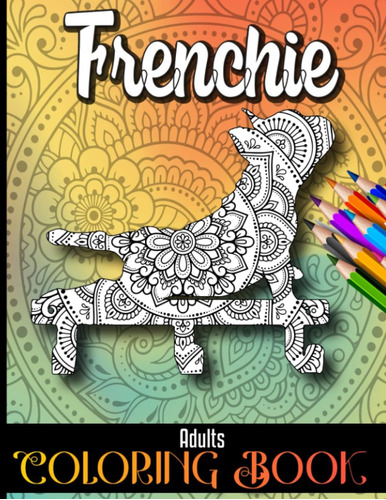 Libro: Frenchie Adults Coloring Book: An Adult Frenchie Uniq