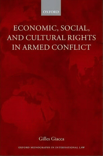 Economic, Social, And Cultural Rights In Armed Conflict, De Gilles Giacca. Editorial Oxford University Press, Tapa Dura En Inglés, 2014