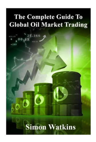 Libro: The Complete Guide To Global Oil Market Trading