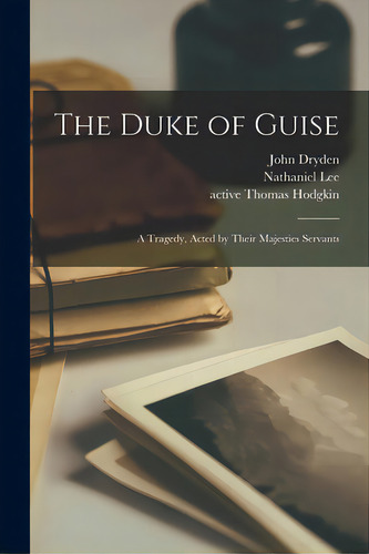 The Duke Of Guise: A Tragedy, Acted By Their Majesties Servants, De Dryden, John 1631-1700. Editorial Legare Street Pr, Tapa Blanda En Inglés