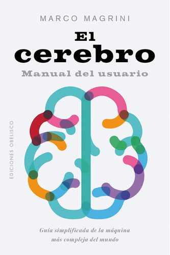 El cerebro: Manual del usuario. Guía simplificada de la máquina más compleja del mundo, de Magrini, Marco. Editorial Ediciones Obelisco, tapa blanda en español, 2021