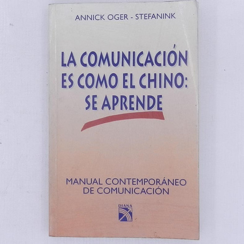 La Comunicacion Es Como El Chino: Se Aprende, Annick Oger