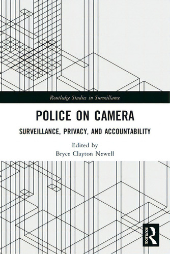 Police On Camera: Surveillance, Privacy, And Accountability, De Newell, Bryce Clayton. Routledge Studies In Surveillance, Vol. 1. Editorial Routledge, Tapa Blanda En Inglés