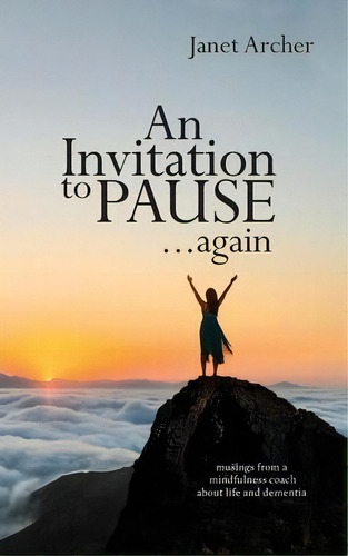 An Invitation To Pause... Again : Musings From A Mindfulness Coach About Life And Dementia, De Janet Archer. Editorial Blue Bungalow Press, Tapa Blanda En Inglés