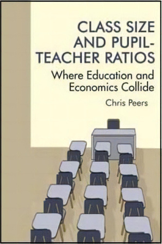 Class Size And Pupil-teacher Ratios, De Chris Peers. Editorial Information Age Publishing, Tapa Dura En Inglés