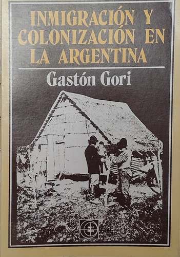 Inmigración Y Colonizacion En La Argentina - Gastón Gori