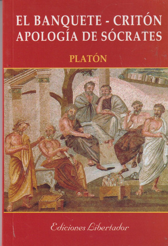 El Banquete - Critón - Apología De Sócrates, Platón