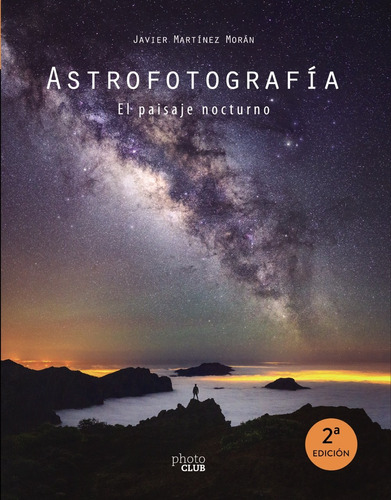 Astrofotografía. El paisaje nocturno, de Martínez Morán, Javier. Editorial Anaya Multimedia, tapa blanda en español, 2020