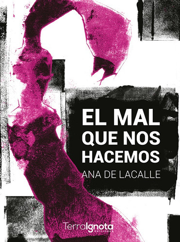 El Mal Que Nos Hacemos, De Ana De Lacalle Fernández. Editorial Terra Ignota Ediciones, Tapa Blanda En Español, 2022