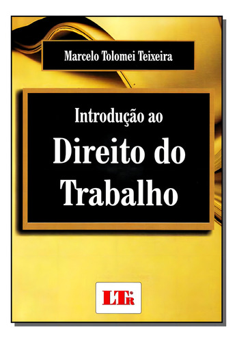 Introducao Ao Direito Do Trabalho /12: Introdução Ao Direito Do Trabalho, De Teixeira, Marcelo Tolomei. Série Direito Editora Ltr Editora, Capa Mole, Edição Direito Do Trabalho Em Português, 20