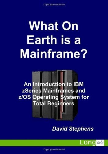 Book : What On Earth Is A Mainframe? - Stephens, David