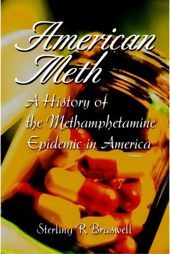 American Meth : A History Of The Methamphetamine Epidemic In America, De Sterling R Braswell. Editorial Iuniverse, Tapa Dura En Inglés