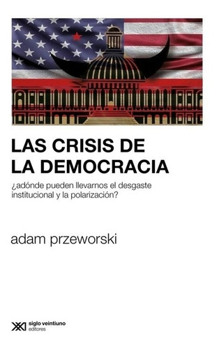 Las Crisis De La Democracia Adam Przeworski Siglo Xxi Editor