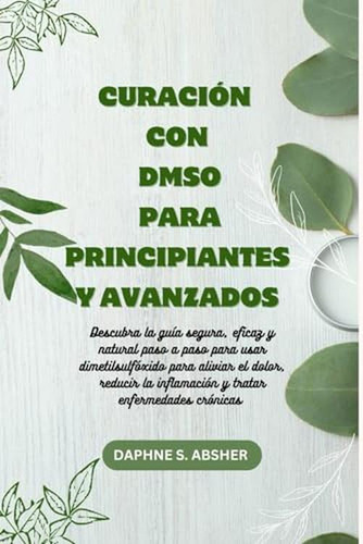 Curacion Con Dmso Para Principiantes Y Avanzados: Descubra L