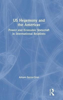 Us Hegemony And The Americas : Power And Economic Statecr...