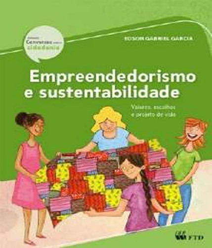 Empreendedorismo E Sustentabilidade - Valores, Escolhas E Pr, De Garcia, Edson Gabriel. Editora Ftd, Capa Mole, Edição 1 Em Português, 2014