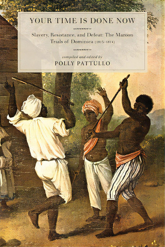 Your Time Is Done Now: Slavery, Resistance, And Defeat: The Maroon Trials Of Dominica (1813-1814), De Pattullo, Polly. Editorial Monthly Review Pr, Tapa Blanda En Inglés