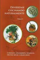 Comprar Diviértase Cocinando Naturalmente - Tomo I: Cereales ,legumbres,semillas,frutas Secas Y Desecadas, De Dra. Elba Albertinazzi., Vol. Tomo 1. Editorial Menat, Tapa Blanda En Español, 2012