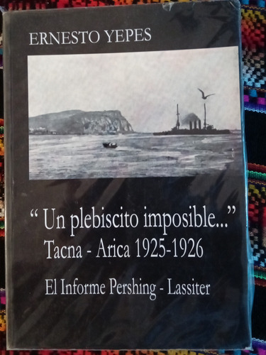  Un Plebiscito Imposible  Tacna-arica 1925-1926.