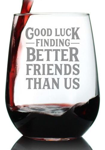 Good Luck Finding Better Friends Than Us - Stemless Wine Gl.
