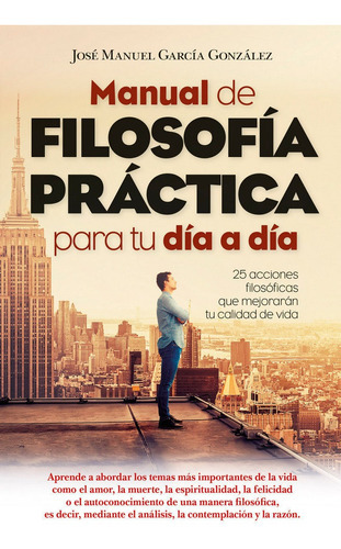 Manual De Filosofãâa Prãâ¡ctica Para Tu Dãâa A Dãâa, De García González, José Manuel. Editorial Arcopress Ediciones, Tapa Blanda En Español