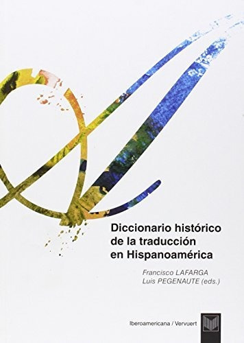 Diccionario histórico de la traducción en Hispanoamérica, de Francisco Lafarga. Editorial Iberoamericana, tapa blanda en español, 2013