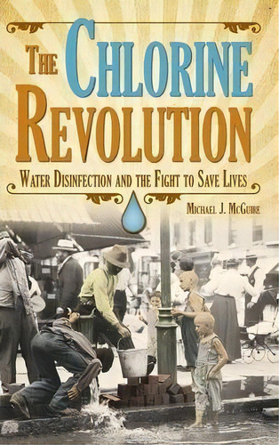 The Chlorine Revolution : Water Disinfection And The Fight To Save Lives, De Michael J Mcguire. Editorial American Water Works Association,us, Tapa Dura En Inglés