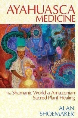 Ayahuasca Medicine : The Shamanic World Of Amazonian Sacred 