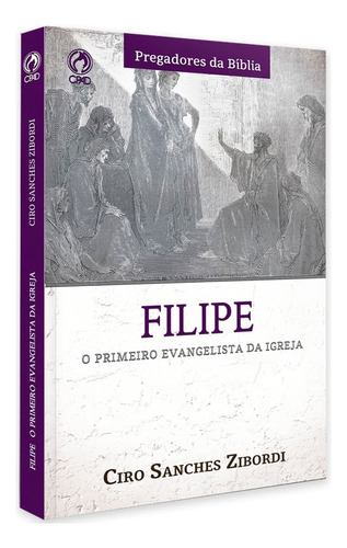 Filipe - O primeiro evangelista da Igreja, de Zibordi, Ciro Sanchez. Editora Casa Publicadora das Assembleias de Deus, capa mole em português, 2019