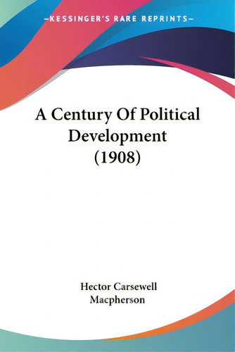 A Century Of Political Development (1908), De Macpherson, Hector Carsewell. Editorial Kessinger Pub Llc, Tapa Blanda En Inglés