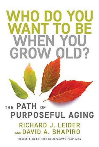 Who Do You Want To Be When You Grow Old?: The Path Of Purpos