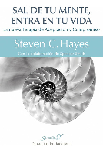 Sal De Tú Mente, Entra En Tú Vida -  Steven C. Hayes