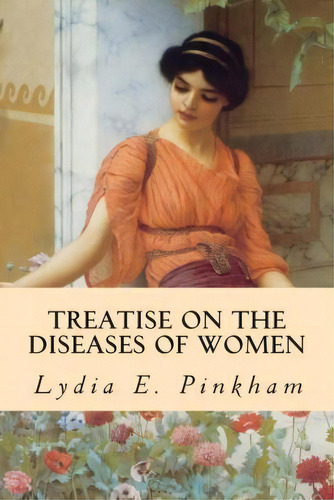 Treatise On The Diseases Of Women, De Lydia E Pinkham. Editorial Createspace Independent Publishing Platform, Tapa Blanda En Inglés