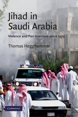 Cambridge Middle East Studies: Jihad In Saudi Arabia: Violence And Pan-islamism Since 1979 Series..., De Thomas Hegghammer. Editorial Cambridge University Press, Tapa Blanda En Inglés