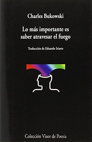 Lo Mãâ¡s Importante Es Saber Atravesar El Fuego, De Bukowski, Charles. Editorial Visor Libros, S.l., Tapa Blanda En Español