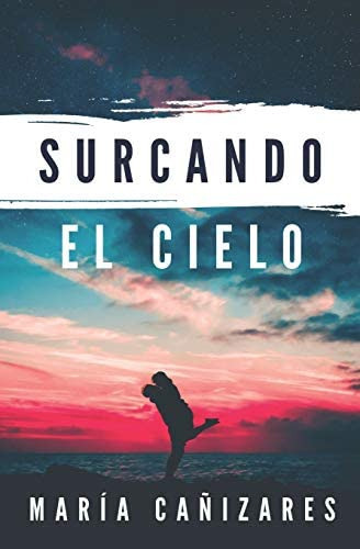 Surcando el cielo (Spanish Edition), de Cañizares, María. Editorial Independently Published, tapa blanda en español