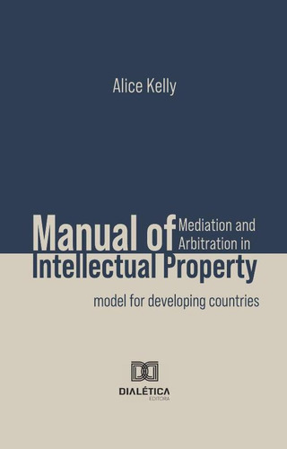 Manual of Mediation and Arbitration in Intellectual Property, de Alice Kelly. Editorial Dialética, tapa blanda en inglés, 1970
