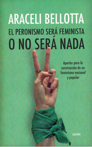 El Peronismo Sera Feminista O No Sera Nada - Araceli Bellott