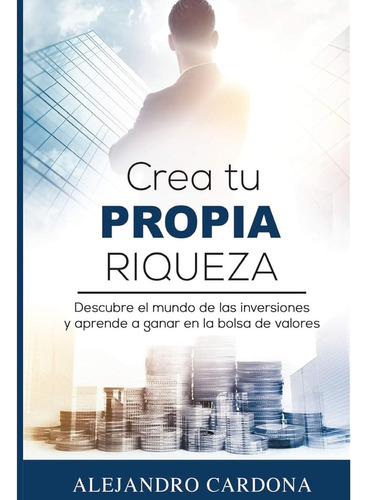 Crea Tu Propia Riqueza: Descubre El Mundo De Las Inversiones