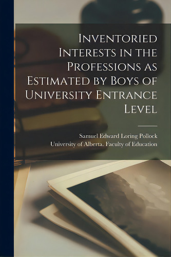 Inventoried Interests In The Professions As Estimated By Boys Of University Entrance Level, De Pollock, Samuel Edward Loring. Editorial Hassell Street Pr, Tapa Blanda En Inglés