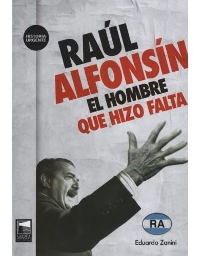 Raul Alfonsin - El Hombre Que Hizo Falta, De Zanini, Eduardo. Editorial Marea En Español