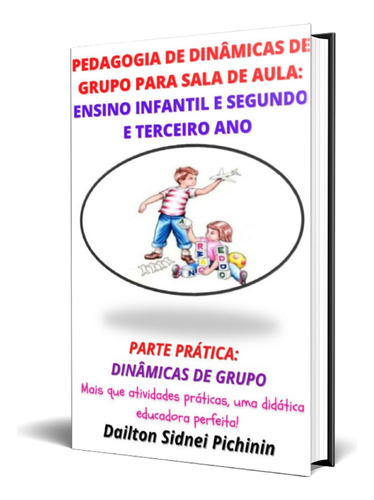 Pedagogia De Dinâmicas De Grupo Para Sala De Aula: Ensino Infantil E Segundo E Terceiro Ano.