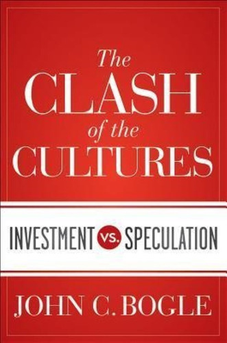 The Clash Of The Cultures : Investment Vs. Speculation, De John C. Bogle. Editorial John Wiley & Sons Inc, Tapa Dura En Inglés