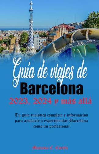 Guía De Viajes De Barcelona 2023, 2024 Y Más Allá: Tu Guía T