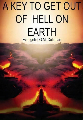 A Key To Get Out Of Hell On Earth, De Evangelist G M Coleman. Editorial Xulon Press, Tapa Blanda En Inglés