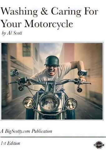Washing & Caring For Your Motorcycle, De Mr Al Scott., Vol. 1. Editorial Bigscotty Com, Tapa Blanda, Edición 1st Edition En Inglés